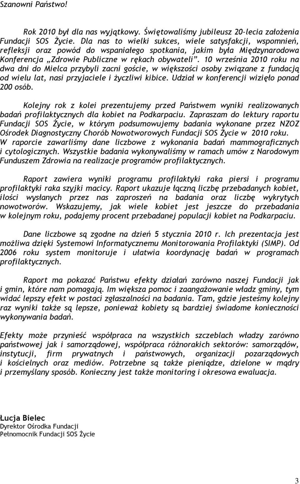 10 września 2010 roku na dwa dni do Mielca przybyli zacni goście, w większości osoby związane z fundacją od wielu lat, nasi przyjaciele i życzliwi kibice. Udział w konferencji wizięło ponad 200 osób.