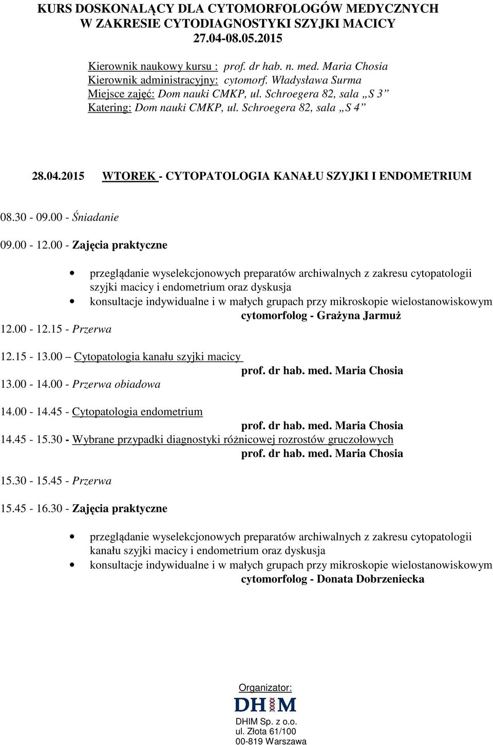 Jarmuż 12.00-12.15 - Przerwa 12.15-13.00 Cytopatologia kanału szyjki macicy 13.00-14.00 - Przerwa obiadowa 14.00-14.45 - Cytopatologia endometrium 14.