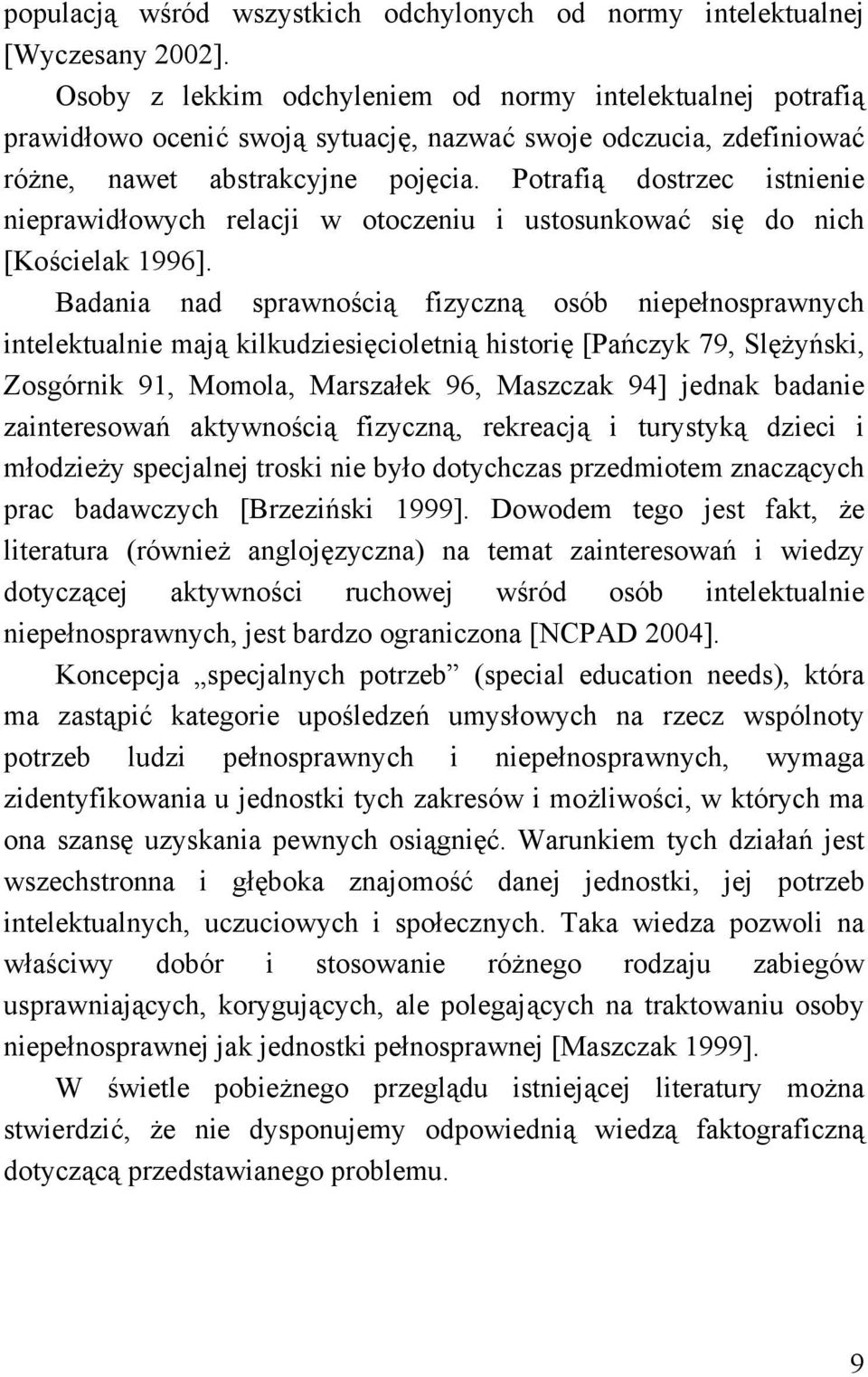 Potrafią dostrzec istnienie nieprawidłowych relacji w otoczeniu i ustosunkować się do nich [Kościelak 1996].