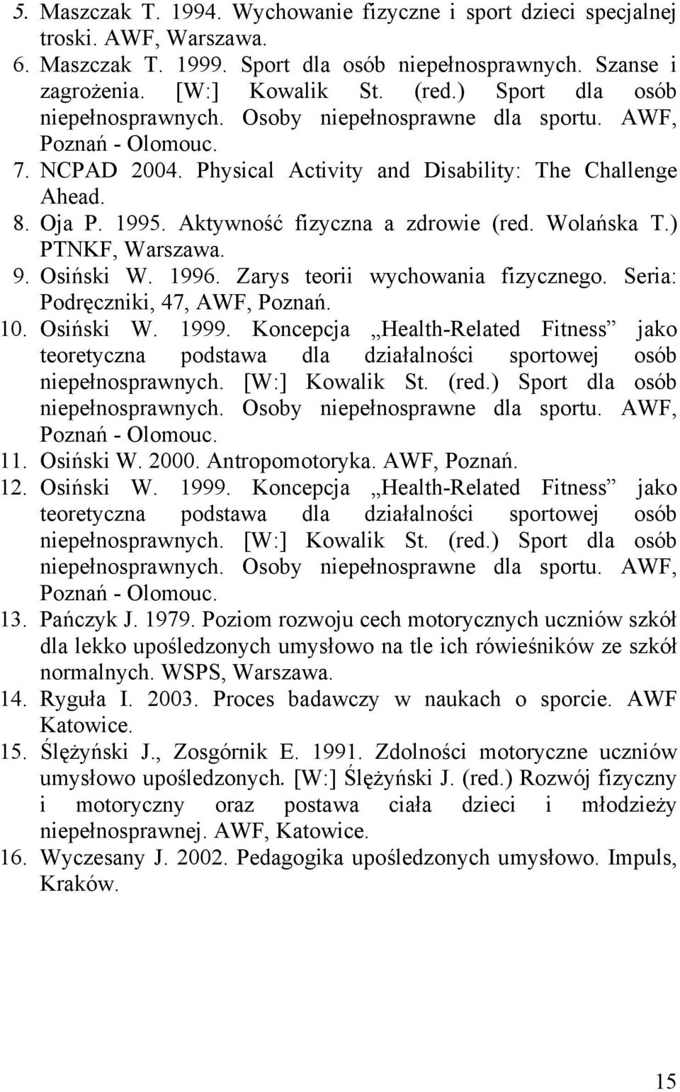 Aktywność fizyczna a zdrowie (red. Wolańska T.) PTNKF, Warszawa. 9. Osiński W. 1996. Zarys teorii wychowania fizycznego. Seria: Podręczniki, 47, AWF, Poznań. 10. Osiński W. 1999.