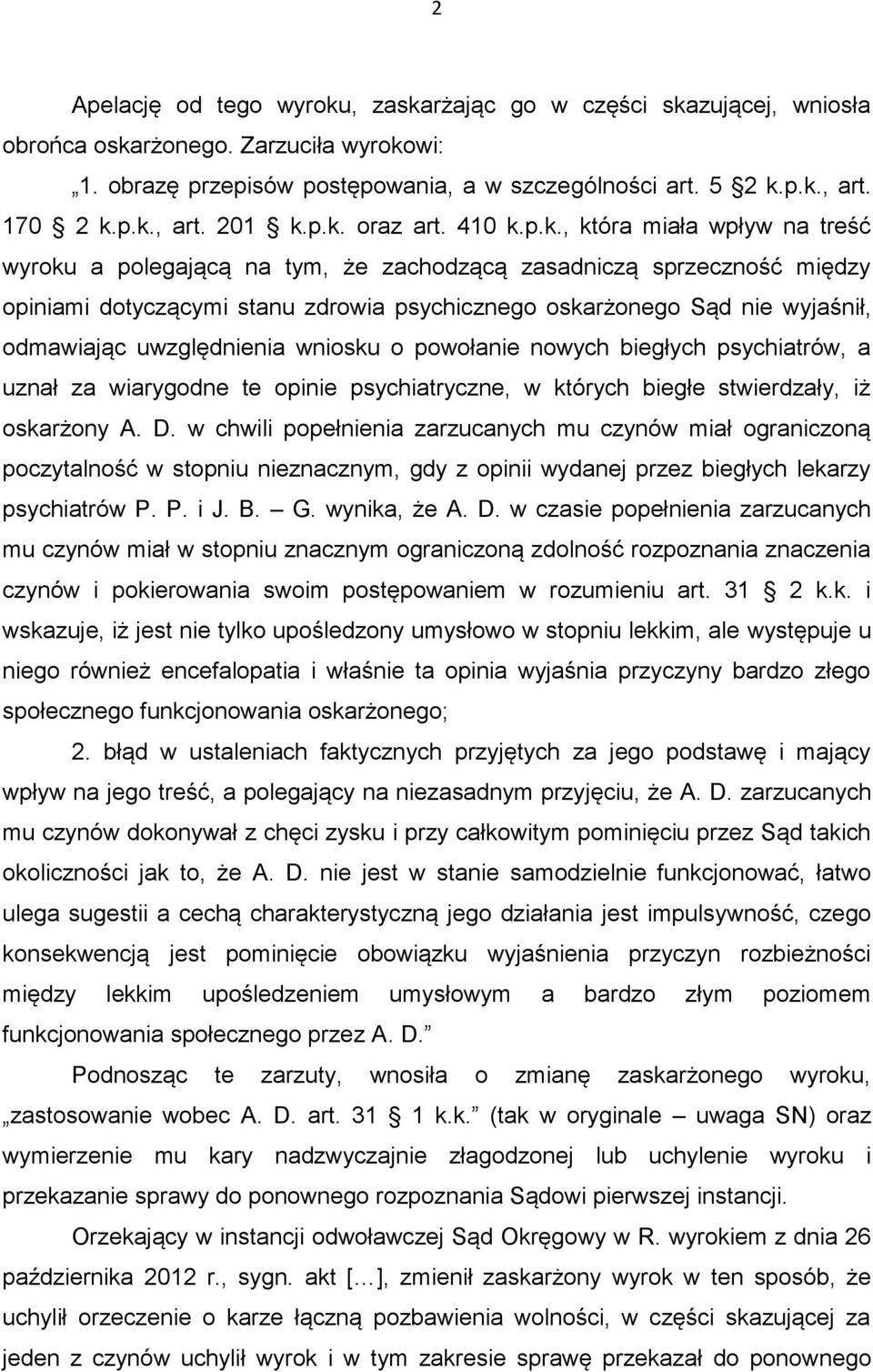 wyjaśnił, odmawiając uwzględnienia wniosku o powołanie nowych biegłych psychiatrów, a uznał za wiarygodne te opinie psychiatryczne, w których biegłe stwierdzały, iż oskarżony A. D.