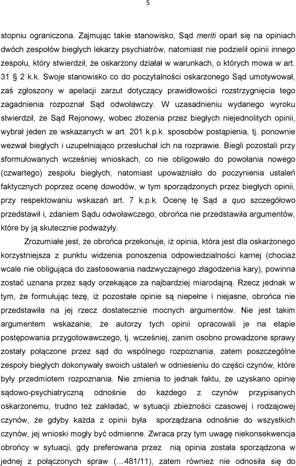 warunkach, o których mowa w art. 31 2 k.k. Swoje stanowisko co do poczytalności oskarżonego Sąd umotywował, zaś zgłoszony w apelacji zarzut dotyczący prawidłowości rozstrzygnięcia tego zagadnienia rozpoznał Sąd odwoławczy.