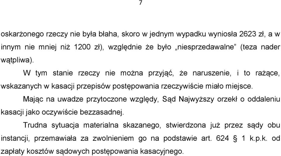 W tym stanie rzeczy nie można przyjąć, że naruszenie, i to rażące, wskazanych w kasacji przepisów postępowania rzeczywiście miało miejsce.