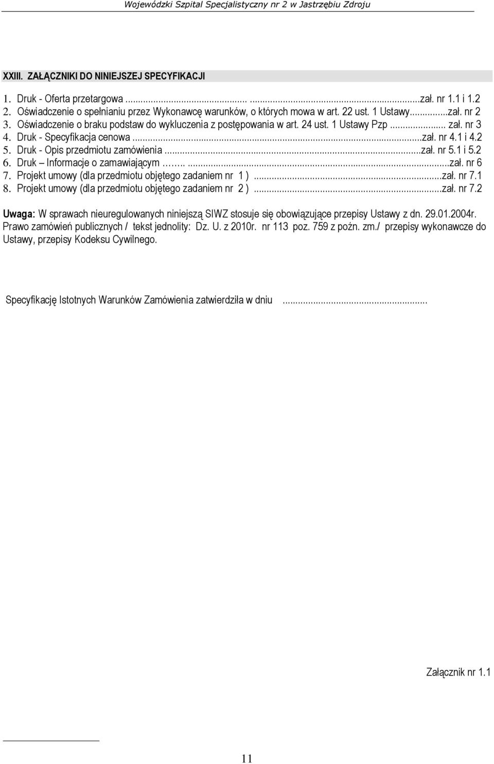 nr 3 4. Druk - Specyfikacja cenowa...zał. nr 4.1 i 4.2 5. Druk - Opis przedmiotu zamówienia...zał. nr 5.1 i 5.2 6. Druk Informacje o zamawiającym.....zał. nr 6 7.