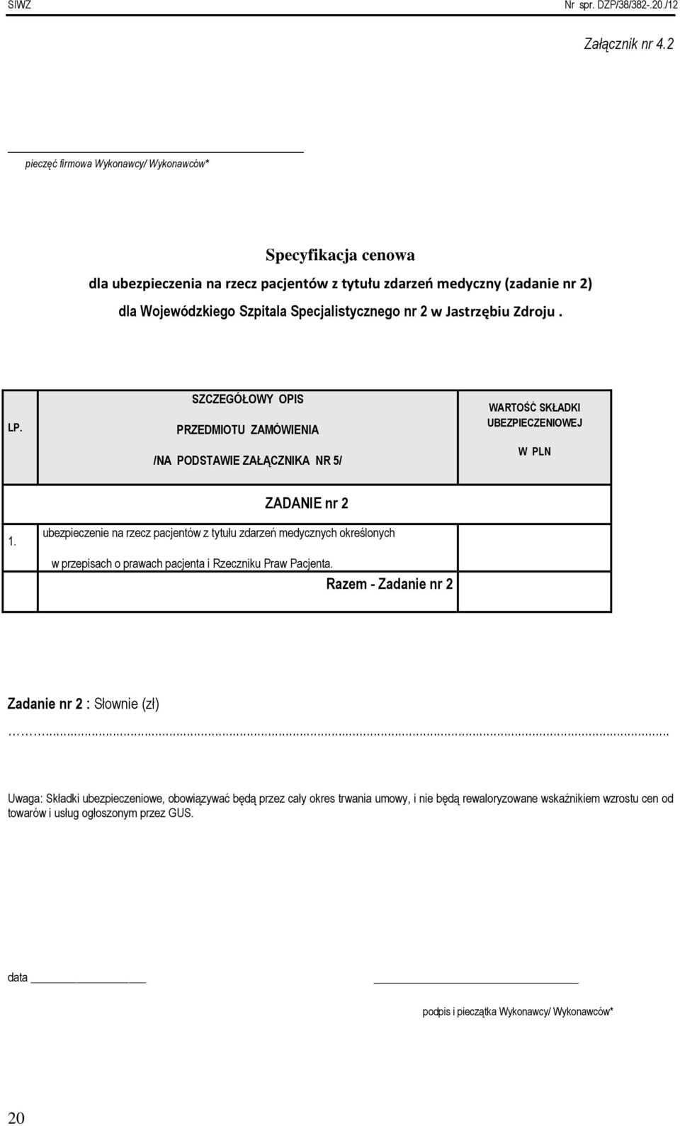 w Jastrzębiu Zdroju. LP. SZCZEGÓŁOWY OPIS PRZEDMIOTU ZAMÓWIENIA /NA PODSTAWIE ZAŁĄCZNIKA NR 5/ WARTOŚĆ SKŁADKI UBEZPIECZENIOWEJ W PLN 1.