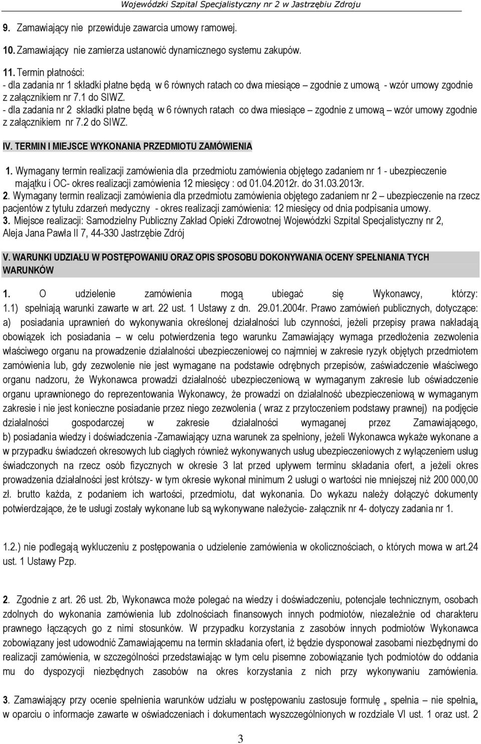 - dla zadania nr 2 składki płatne będą w 6 równych ratach co dwa miesiące zgodnie z umową wzór umowy zgodnie z załącznikiem nr 7.2 do SIWZ. IV. TERMIN I MIEJSCE WYKONANIA PRZEDMIOTU ZAMÓWIENIA 1.