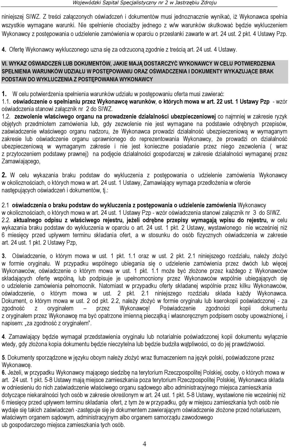 Ustawy Pzp. 4. Ofertę Wykonawcy wykluczonego uzna się za odrzuconą zgodnie z treścią art. 24 ust. 4 Ustawy. VI.