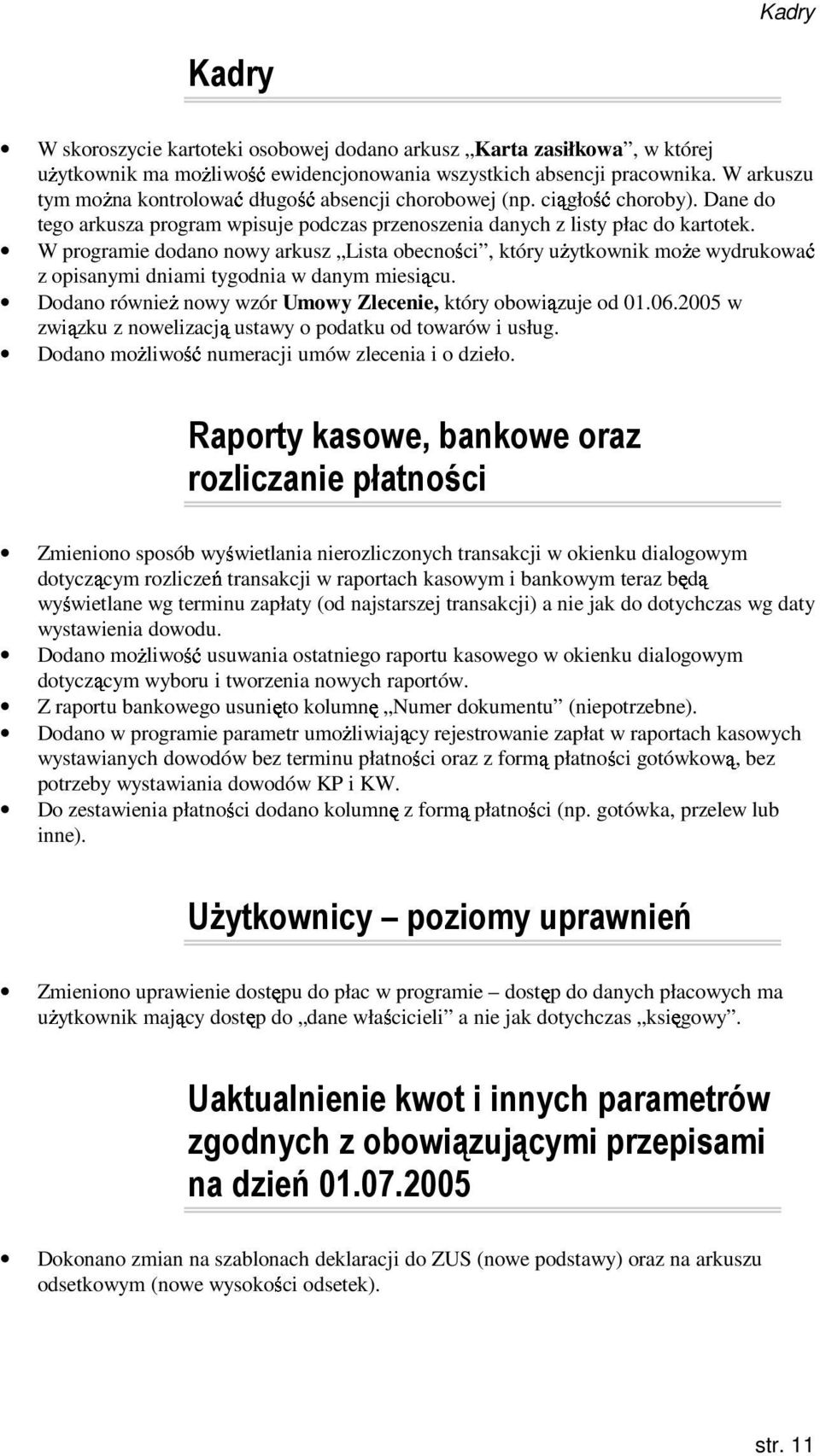 W programie dodano nowy arkusz Lista obecności, który uŝytkownik moŝe wydrukować z opisanymi dniami tygodnia w danym miesiącu. Dodano równieŝ nowy wzór Umowy Zlecenie, który obowiązuje od 01.06.