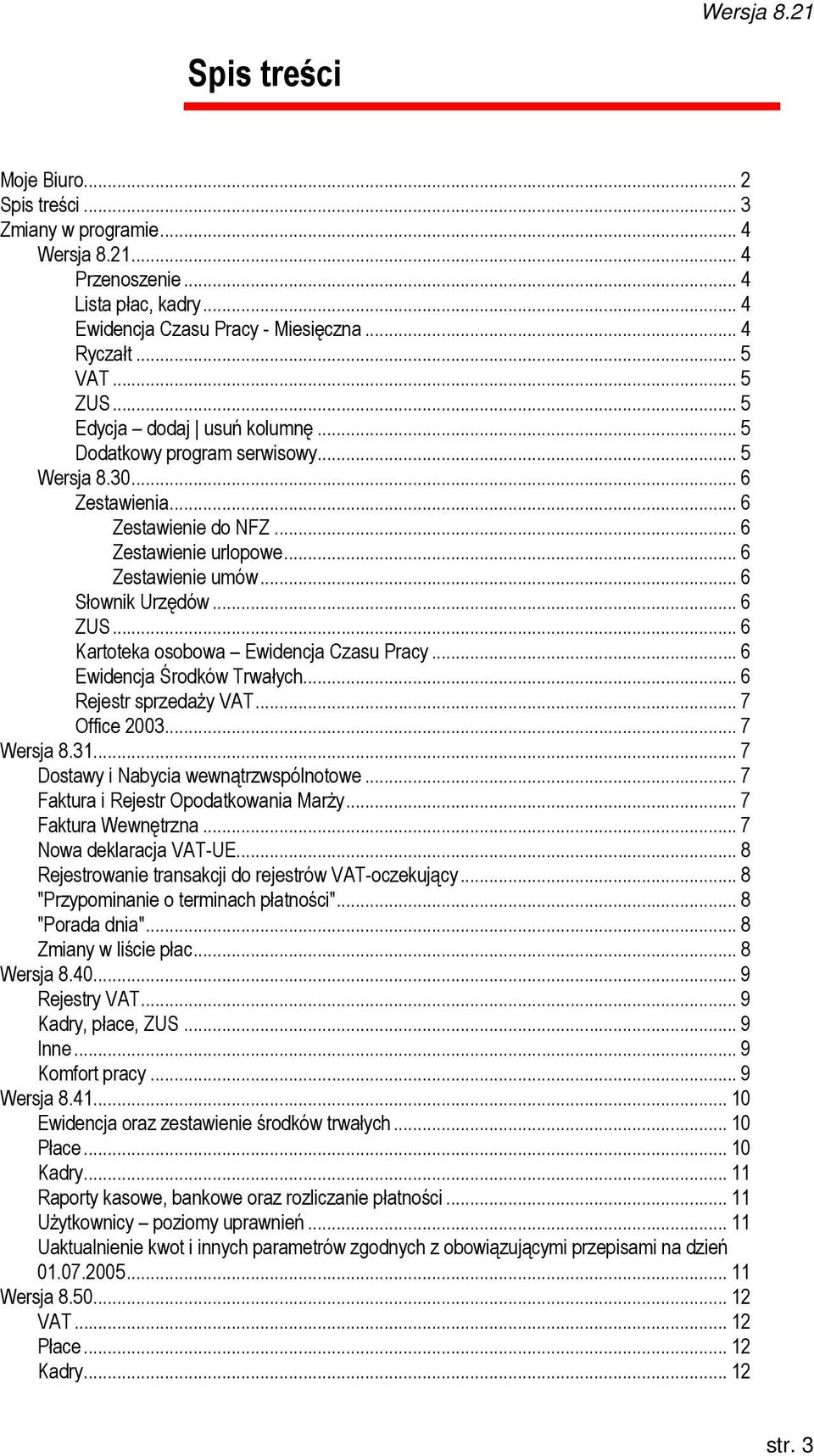 .. 6 ZUS... 6 Kartoteka osobowa Ewidencja Czasu Pracy... 6 Ewidencja Środków Trwałych... 6 Rejestr sprzedaŝy VAT... 7 Office 2003... 7 Wersja 8.31... 7 Dostawy i Nabycia wewnątrzwspólnotowe.