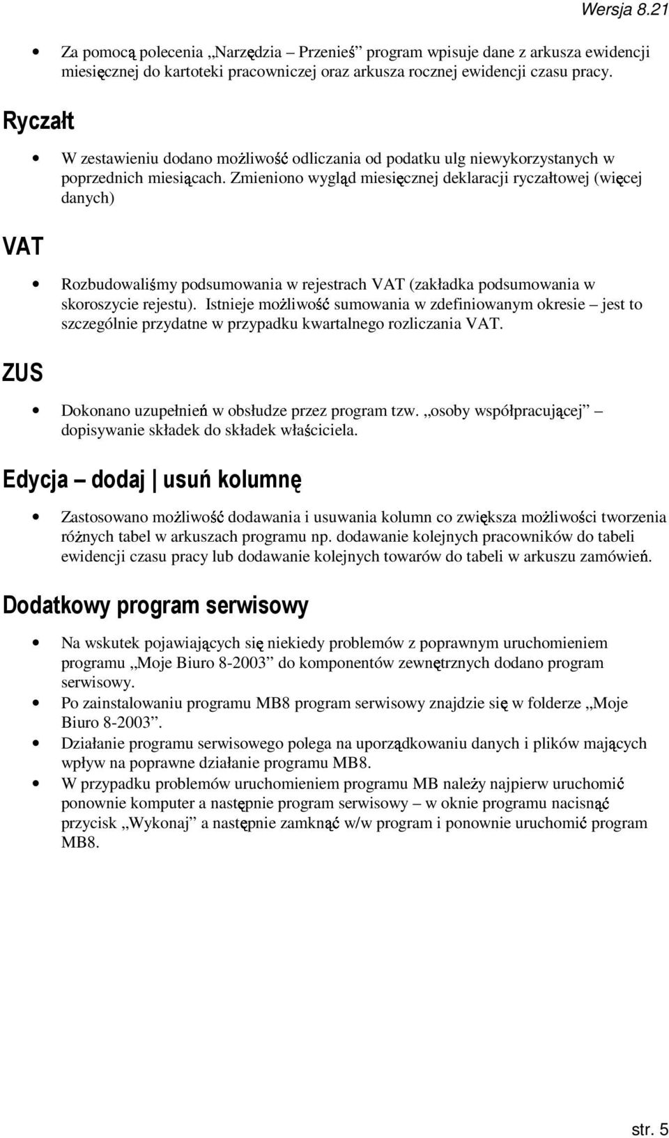 Zmieniono wygląd miesięcznej deklaracji ryczałtowej (więcej danych) Rozbudowaliśmy podsumowania w rejestrach VAT (zakładka podsumowania w skoroszycie rejestu).