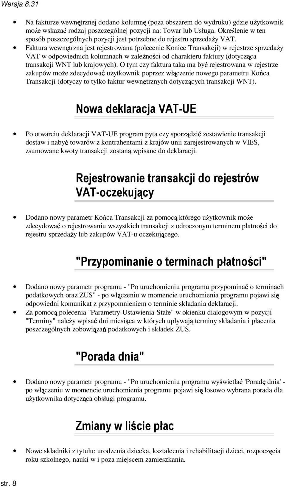 Faktura wewnętrzna jest rejestrowana (polecenie Koniec Transakcji) w rejestrze sprzedaŝy VAT w odpowiednich kolumnach w zaleŝności od charakteru faktury (dotycząca transakcji WNT lub krajowych).