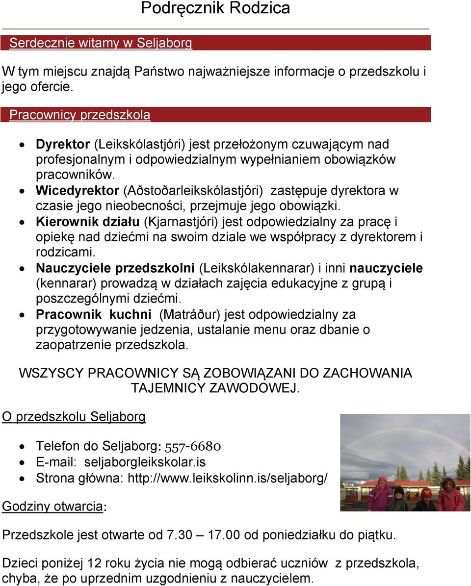 Wicedyrektor (Aðstoðarleikskólastjóri) zastępuje dyrektora w czasie jego nieobecności, przejmuje jego obowiązki.