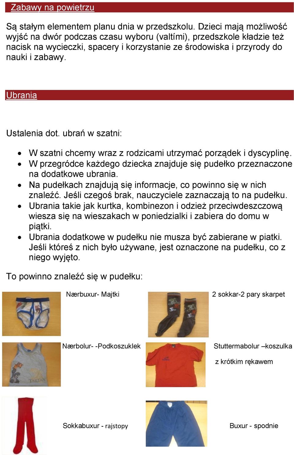 Ubrania Ustalenia dot. ubrań w szatni: W szatni chcemy wraz z rodzicami utrzymać porządek i dyscyplinę. W przegródce każdego dziecka znajduje się pudełko przeznaczone na dodatkowe ubrania.