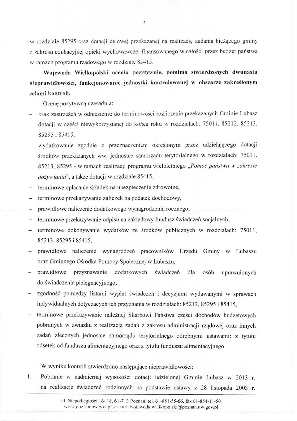 Ocenę pozytywną uzasadnia: - brak zastrzeżeń w odniesieniu do terminowości rozliczenia przekazanych Gminie Lubasz dotacji w części niewykorzystanej do końca roku w rozdziałach: 75011.