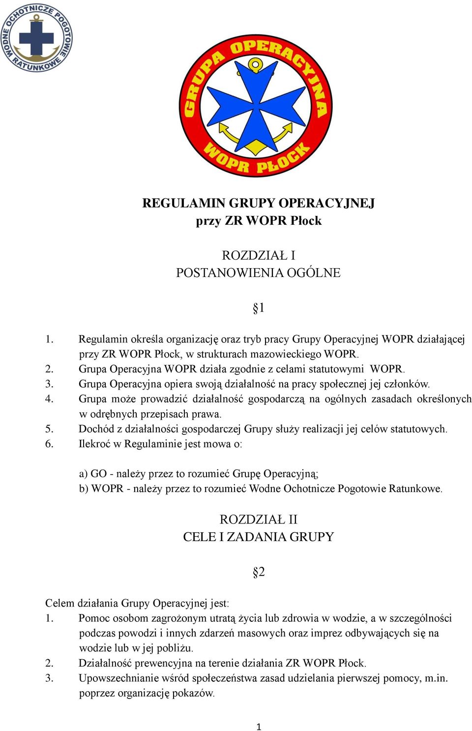 Grupa Operacyjna WOPR działa zgodnie z celami statutowymi WOPR. 3. Grupa Operacyjna opiera swoją działalność na pracy społecznej jej członków. 4.