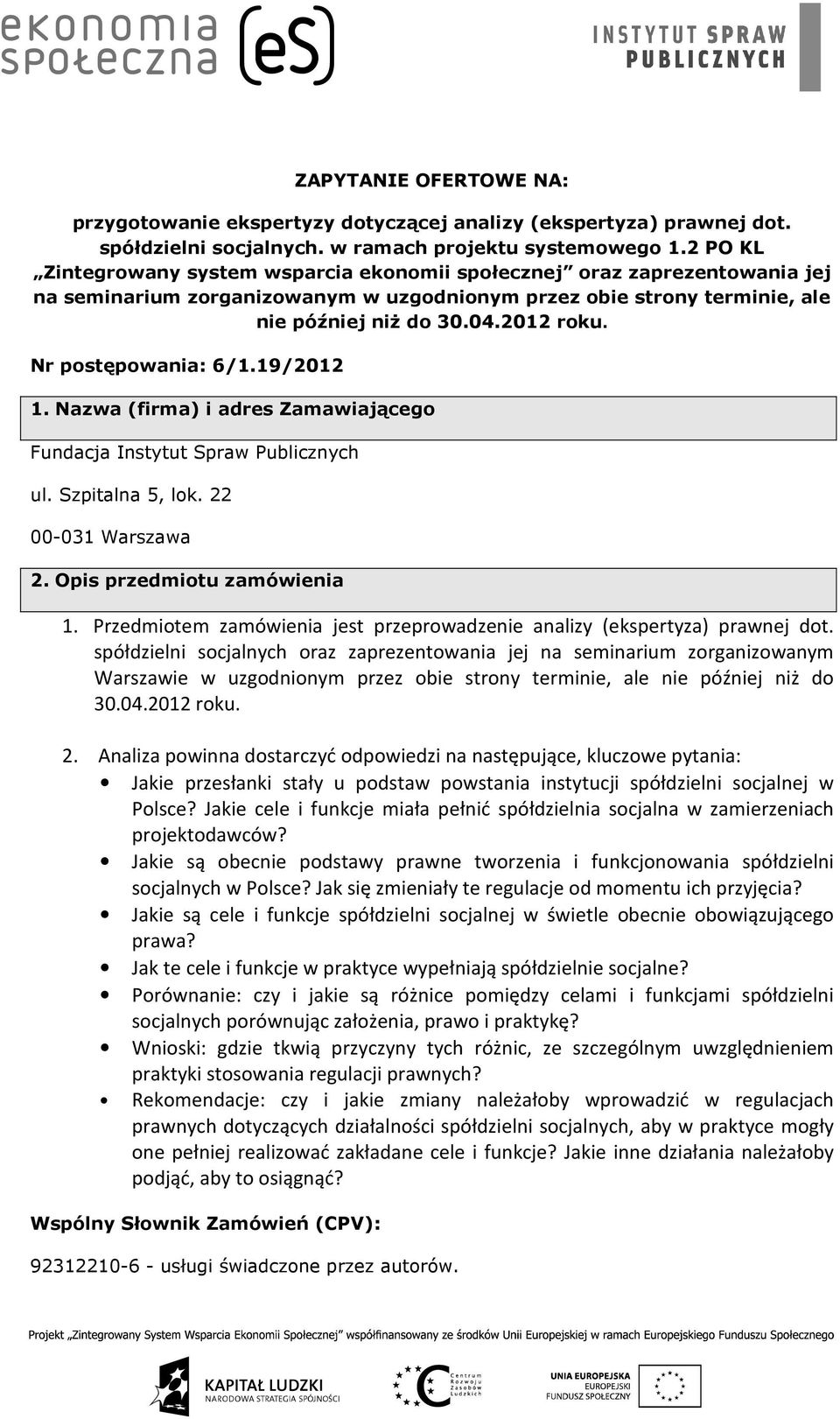 Nr postępowania: 6/1.19/2012 1. Nazwa (firma) i adres Zamawiającego Fundacja Instytut Spraw Publicznych ul. Szpitalna 5, lok. 22 00-031 Warszawa 2. Opis przedmiotu zamówienia 1.