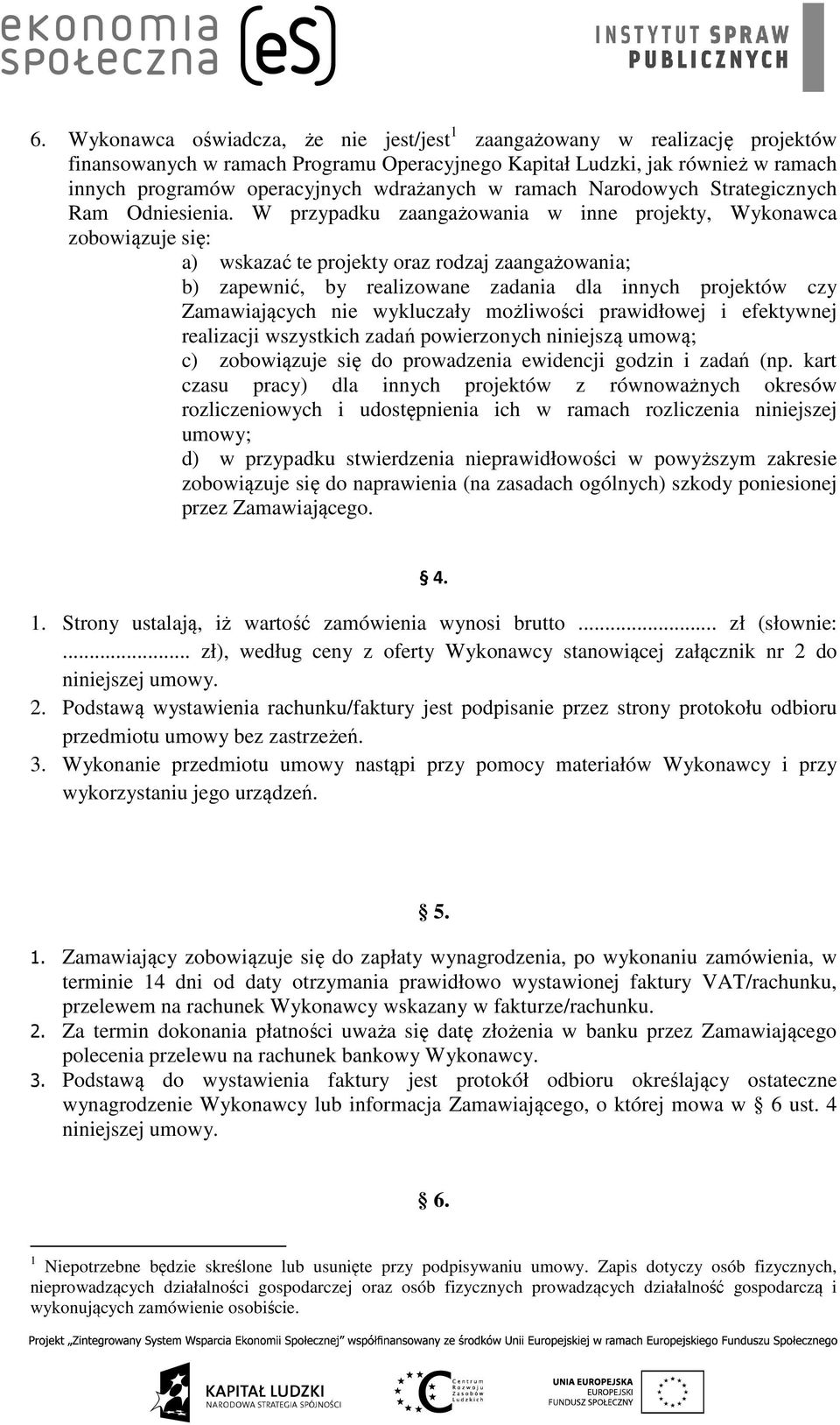 W przypadku zaangażowania w inne projekty, Wykonawca zobowiązuje się: a) wskazać te projekty oraz rodzaj zaangażowania; b) zapewnić, by realizowane zadania dla innych projektów czy Zamawiających nie