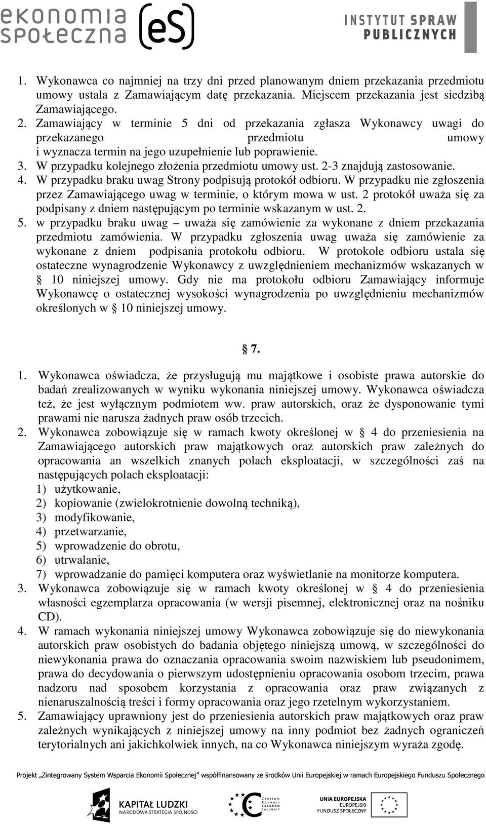 W przypadku kolejnego złożenia przedmiotu umowy ust. 2-3 znajdują zastosowanie. 4. W przypadku braku uwag Strony podpisują protokół odbioru.