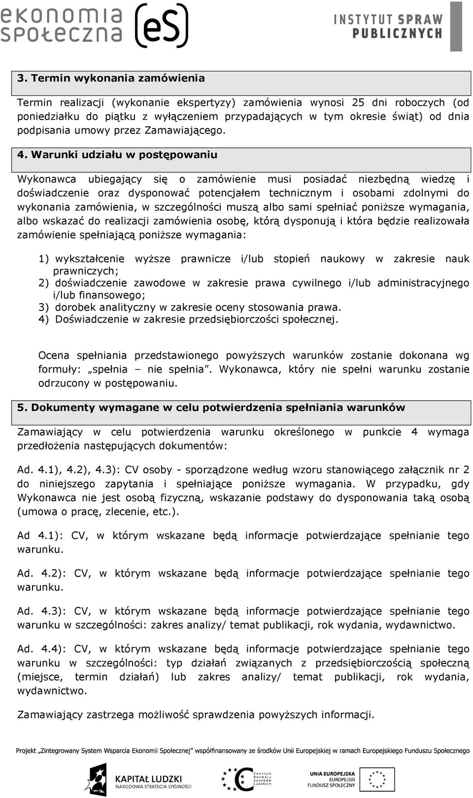 Warunki udziału w postępowaniu Wykonawca ubiegający się o zamówienie musi posiadać niezbędną wiedzę i doświadczenie oraz dysponować potencjałem technicznym i osobami zdolnymi do wykonania zamówienia,