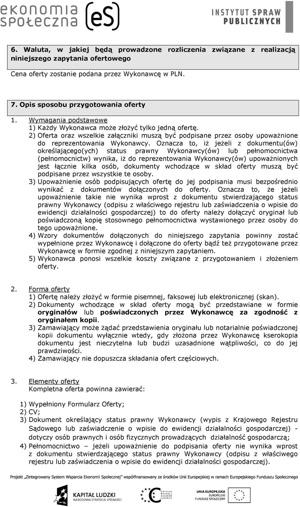 Oznacza to, iż jeżeli z dokumentu(ów) określającego(ych) status prawny Wykonawcy(ów) lub pełnomocnictwa (pełnomocnictw) wynika, iż do reprezentowania Wykonawcy(ów) upoważnionych jest łącznie kilka