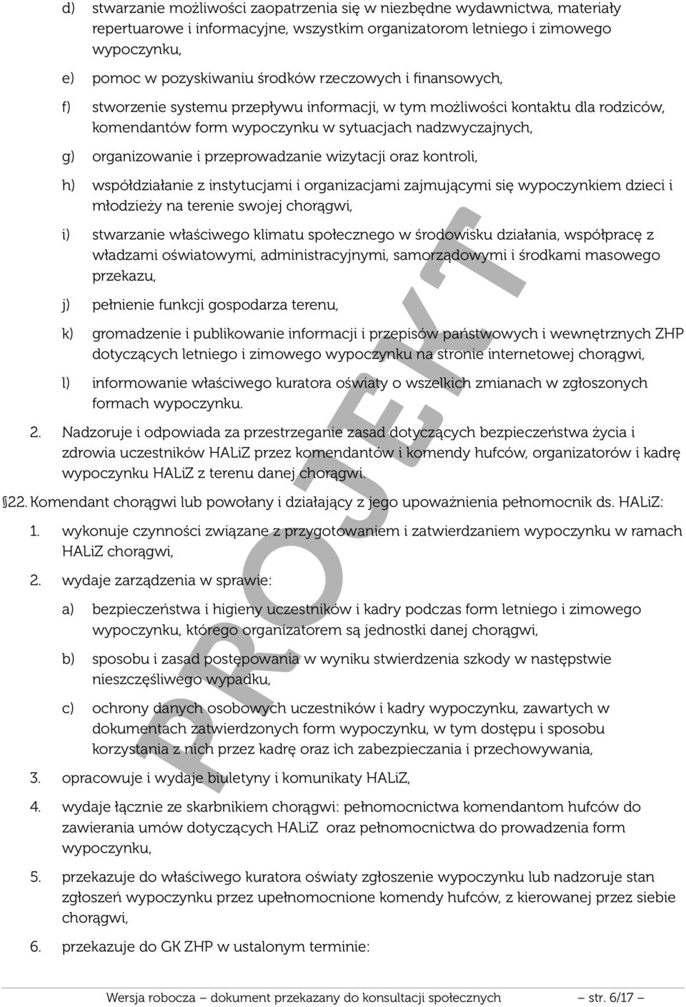 przeprowadzanie wizytacji oraz kontroli, h) współdziałanie z instytucjami i organizacjami zajmującymi się wypoczynkiem dzieci i młodzieży na terenie swojej chorągwi, i) stwarzanie właściwego klimatu