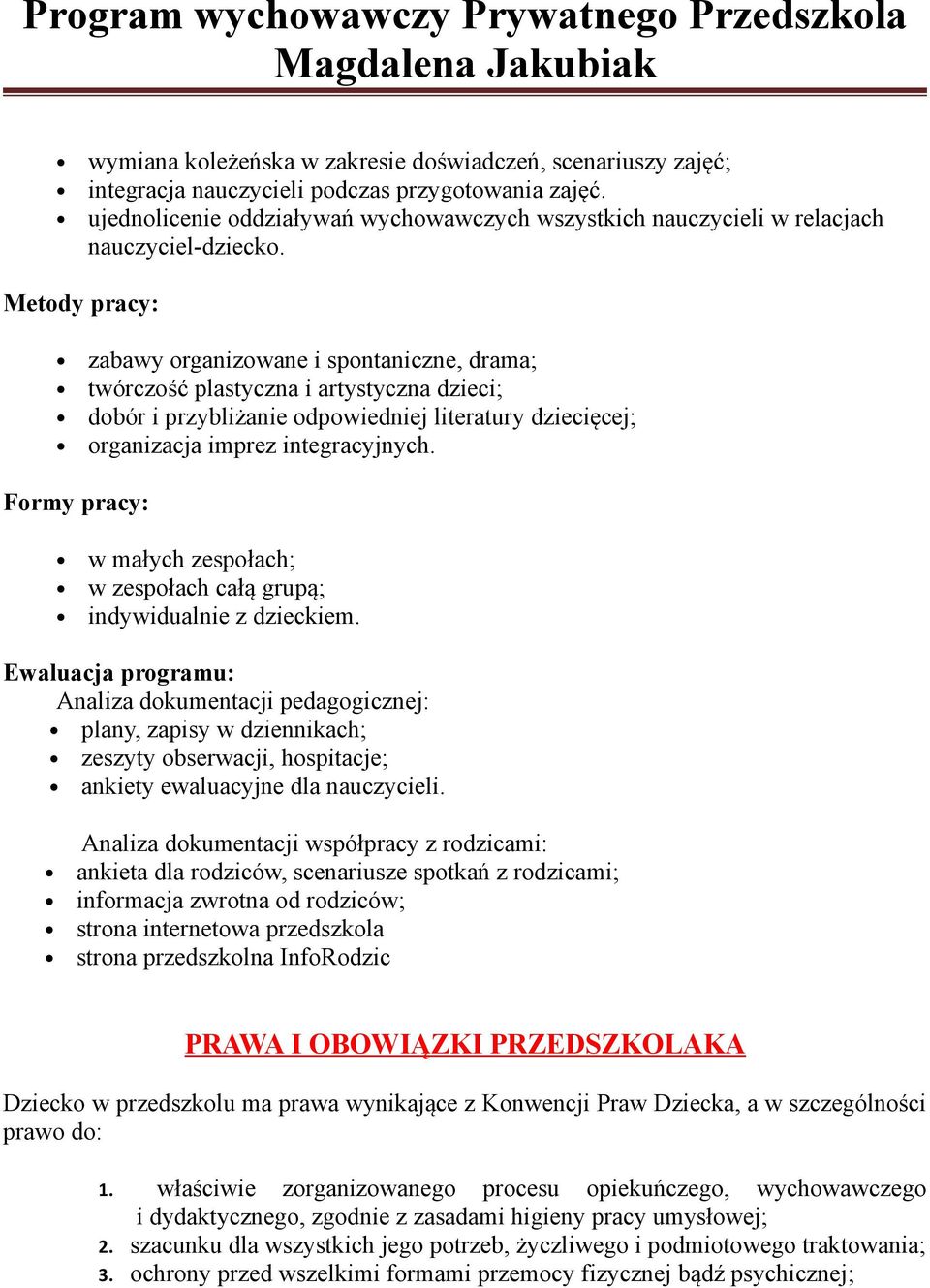 Metody pracy: zabawy organizowane i spontaniczne, drama; twórczość plastyczna i artystyczna dzieci; dobór i przybliżanie odpowiedniej literatury dziecięcej; organizacja imprez integracyjnych.