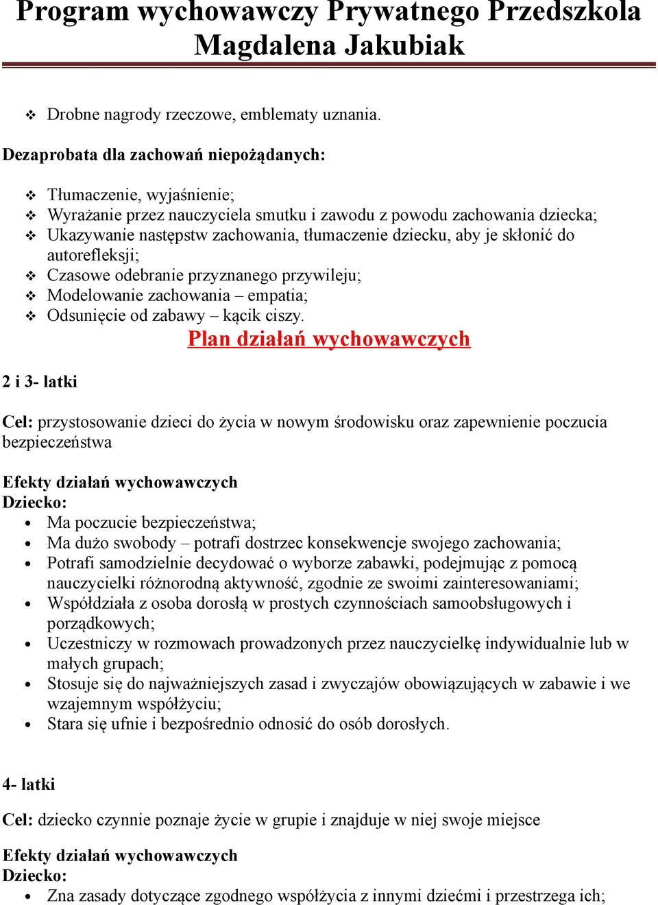 skłonić do autorefleksji; Czasowe odebranie przyznanego przywileju; Modelowanie zachowania empatia; Odsunięcie od zabawy kącik ciszy.