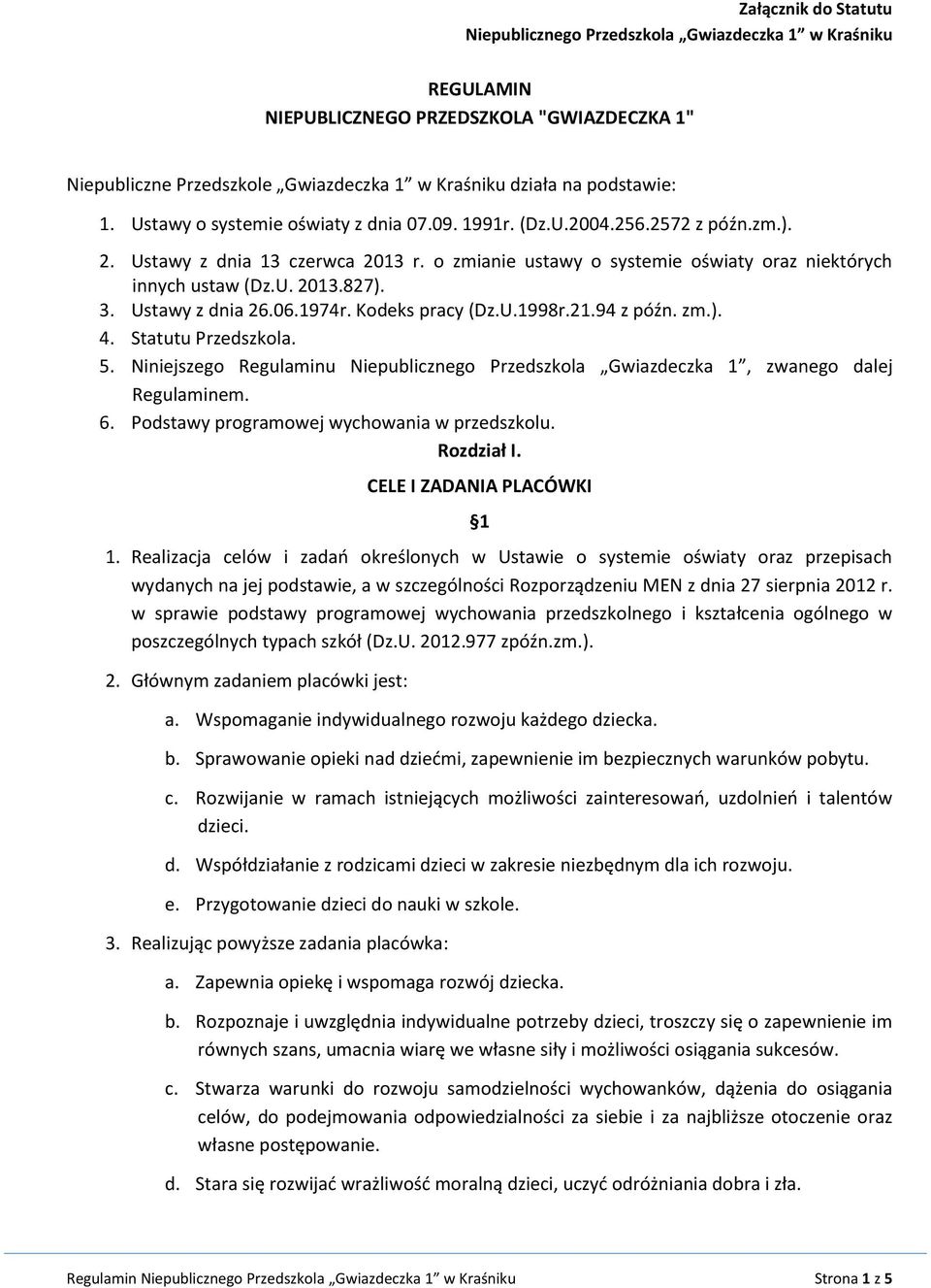 3. Ustawy z dnia 26.06.1974r. Kodeks pracy (Dz.U.1998r.21.94 z późn. zm.). 4. Statutu Przedszkola. 5. Niniejszego Regulaminu Niepublicznego Przedszkola Gwiazdeczka 1, zwanego dalej Regulaminem. 6.