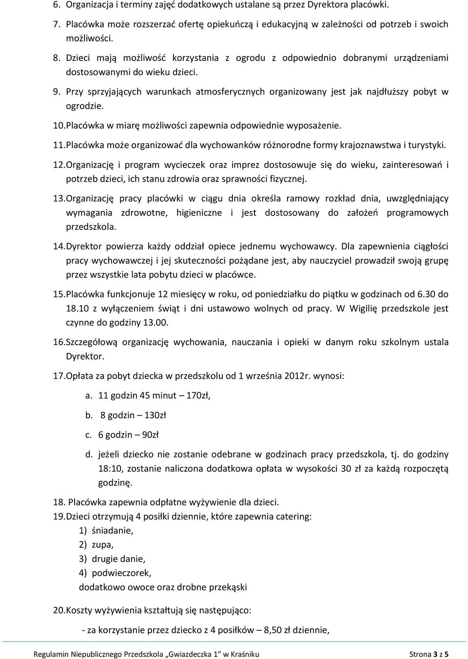 Przy sprzyjających warunkach atmosferycznych organizowany jest jak najdłuższy pobyt w ogrodzie. 10. Placówka w miarę możliwości zapewnia odpowiednie wyposażenie. 11.