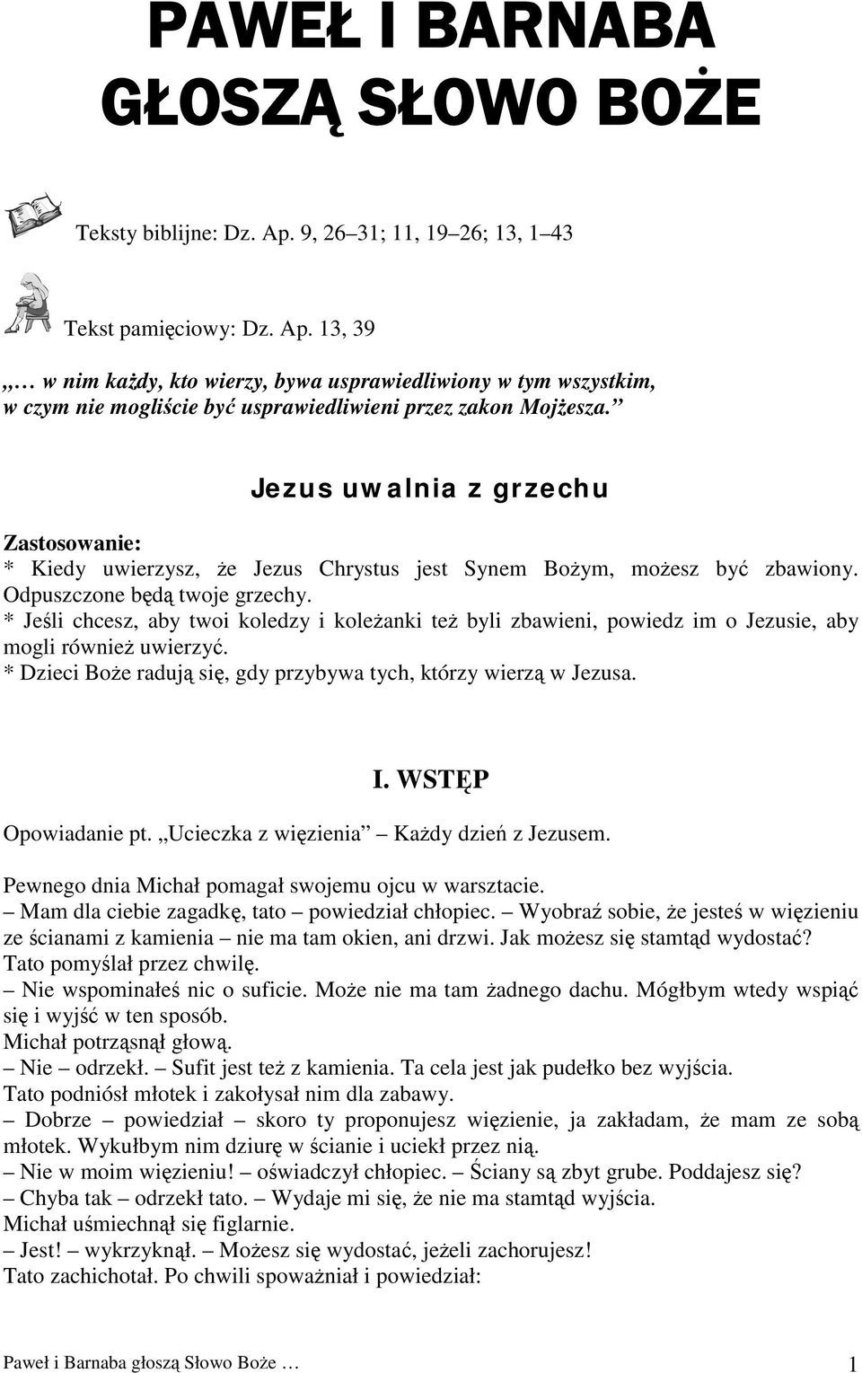 * Jeśli chcesz, aby twoi koledzy i koleżanki też byli zbawieni, powiedz im o Jezusie, aby mogli również uwierzyć. * Dzieci Boże radują się, gdy przybywa tych, którzy wierzą w Jezusa. I.