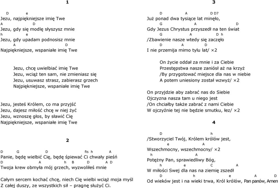 djsz miłość chcę w nij żyć Jzu, wznoszę głos, by słwić ię Njpięknijsz, wspnił imię Tw fis h Pni, będę wilbić ię, będę śpiwć i chwły piśń h B Twoj krw obmył mój grzch, wyzwoliłś mni 2 łym srcm kochć
