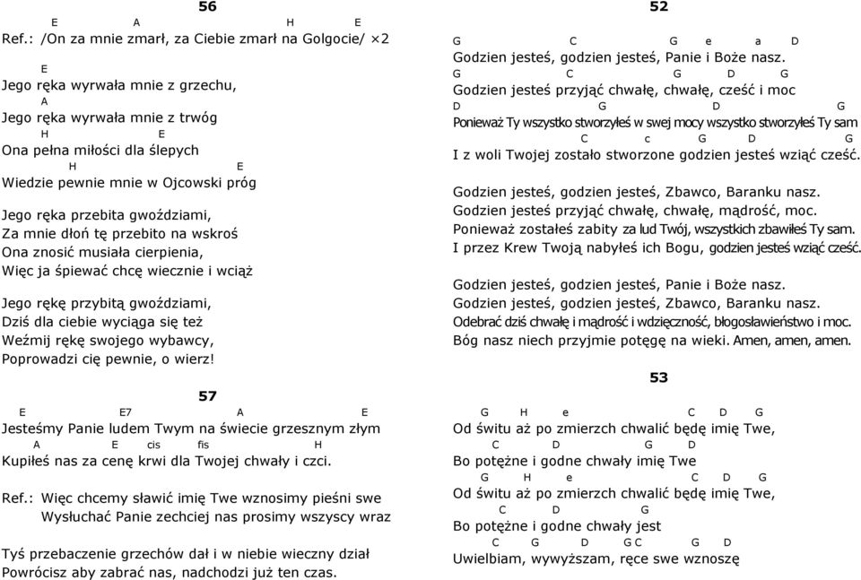 przbito n wskroś On znosić musił cirpini, Więc j śpiwć chcę wiczni i wciąż Jgo rękę przybitą gwoździmi, ziś dl cibi wyciąg się tż Wźmij rękę swojgo wybwcy, Poprowdzi cię pwni, o wirz!