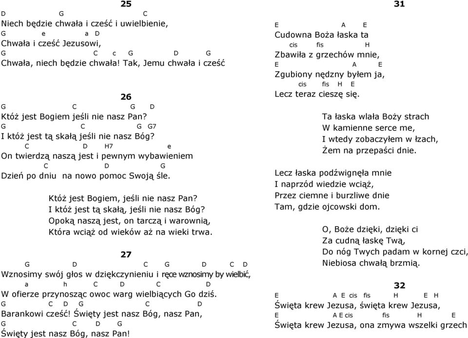 Opoką nszą jst, on trczą i wrownią, Któr wciąż od wików ż n wiki trw. 27 Wznosimy swój głos w dziękczyniniu i ręc wznosimy by wilbić, h W ofirz przynosząc owoc wrg wilbiących o dziś. Brnkowi czść!