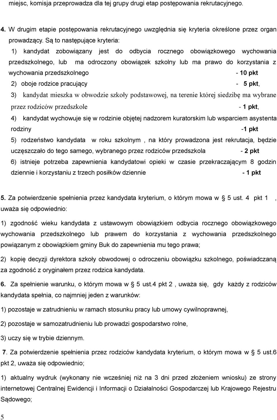 przedszkolnego - 10 pkt 2) oboje rodzice pracujący - 5 pkt, 3) kandydat mieszka w obwodzie szkoły podstawowej, na terenie której siedzibę ma wybrane przez rodziców przedszkole - 1 pkt, 4) kandydat