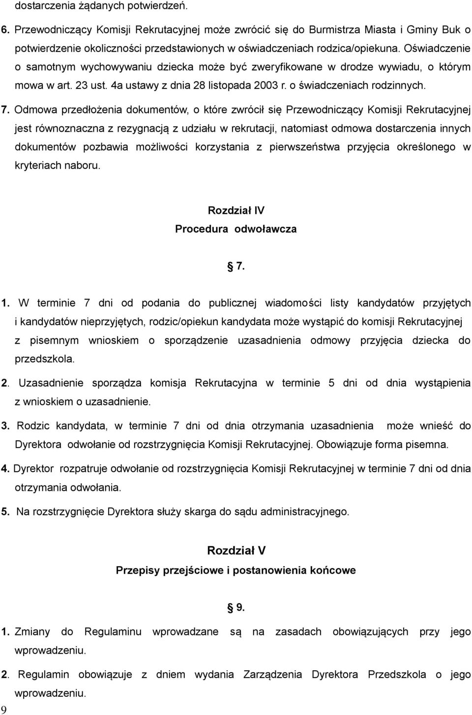 Oświadczenie o samotnym wychowywaniu dziecka może być zweryfikowane w drodze wywiadu, o którym mowa w art. 23 ust. 4a ustawy z dnia 28 listopada 2003 r. o świadczeniach rodzinnych. 7.