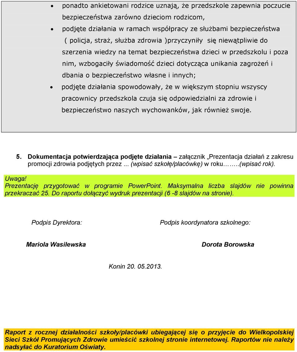 bezpieczeństwo własne i innych; podjęte działania spowodowały, że w większym stopniu wszyscy pracownicy przedszkola czuja się odpowiedzialni za zdrowie i bezpieczeństwo naszych wychowanków, jak