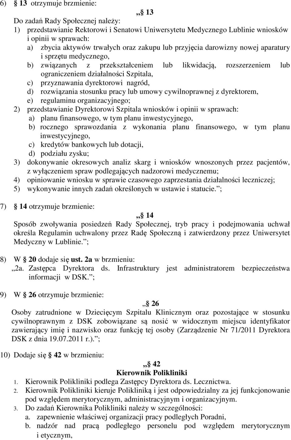 dyrektorowi nagród, d) rozwiązania stosunku pracy lub umowy cywilnoprawnej z dyrektorem, e) regulaminu organizacyjnego; 2) przedstawianie Dyrektorowi Szpitala wniosków i opinii w sprawach: a) planu