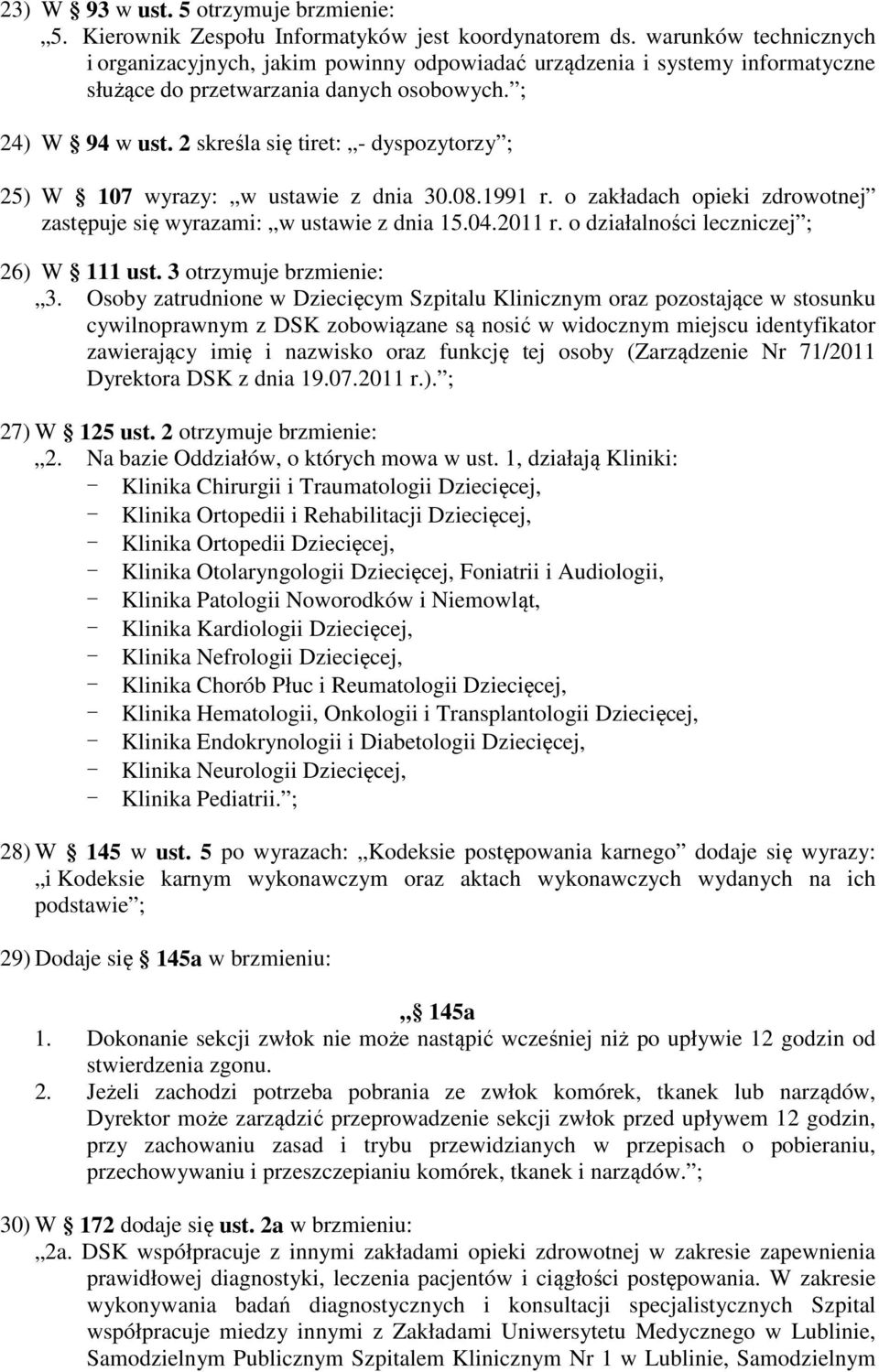 2 skreśla się tiret: - dyspozytorzy ; 25) W 107 wyrazy: w ustawie z dnia 30.08.1991 r. o zakładach opieki zdrowotnej zastępuje się wyrazami: w ustawie z dnia 15.04.2011 r.