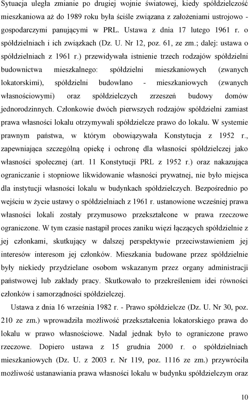 ) przewidywała istnienie trzech rodzajów spółdzielni budownictwa mieszkalnego: spółdzielni mieszkaniowych (zwanych lokatorskimi), spółdzielni budowlano - mieszkaniowych (zwanych własnościowymi) oraz