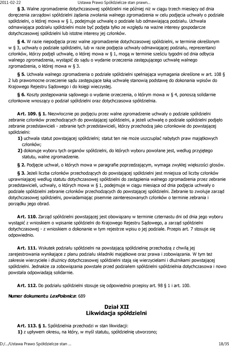 Uchwała odmawiająca podziału spółdzielni może być podjęta tylko ze względu na ważne interesy gospodarcze dotychczasowej spółdzielni lub istotne interesy jej członków. 4.