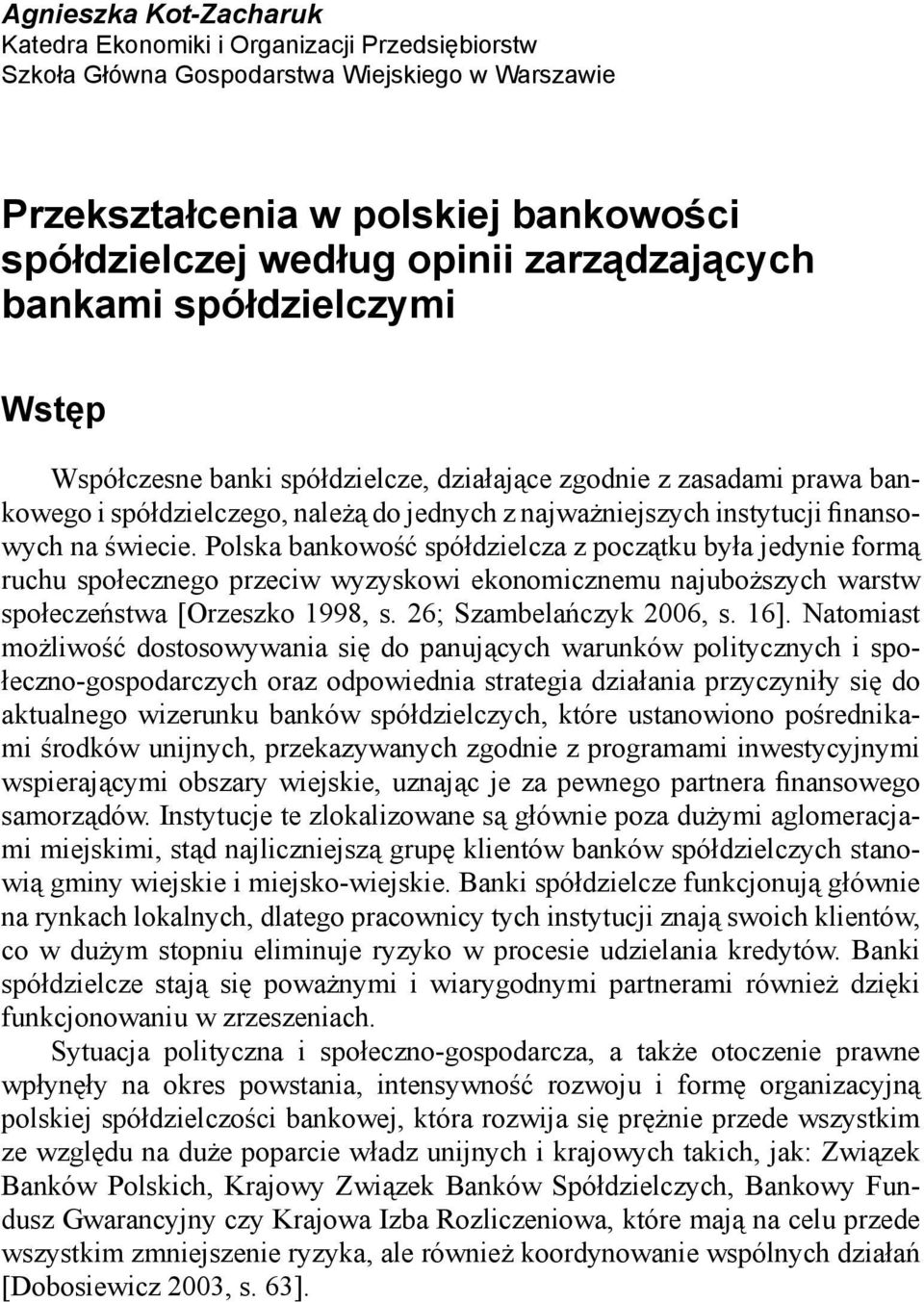 na świecie. Polska bankowość spółdzielcza z początku była jedynie formą ruchu społecznego przeciw wyzyskowi ekonomicznemu najuboższych warstw społeczeństwa [Orzeszko 1998, s.