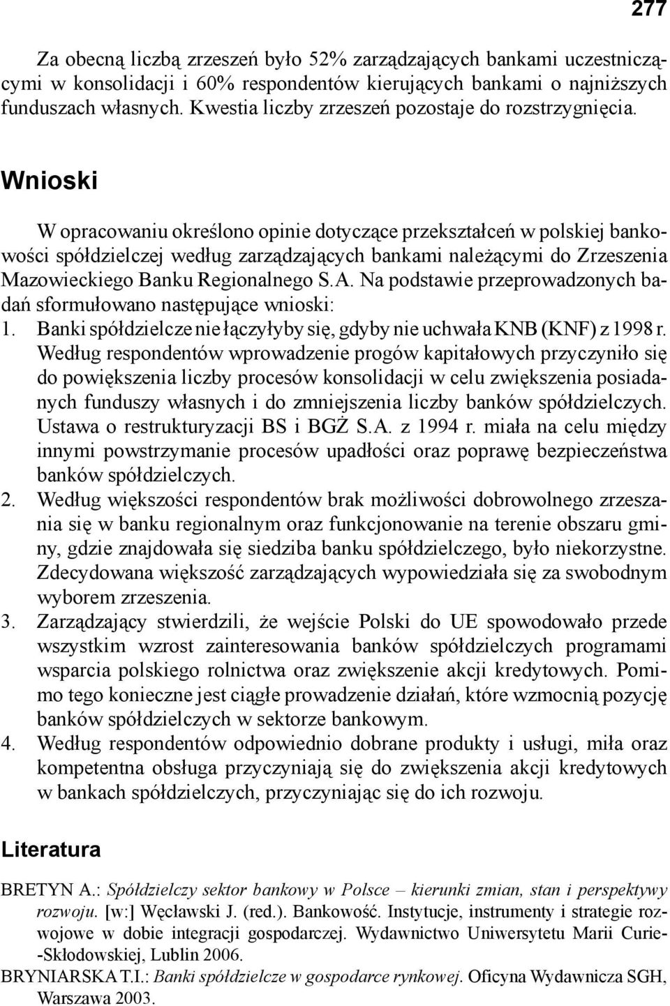Wnioski W opracowaniu określono opinie dotyczące przekształceń w polskiej bankowości spółdzielczej według zarządzających bankami należącymi do Zrzeszenia Mazowieckiego Banku Regionalnego S.A.