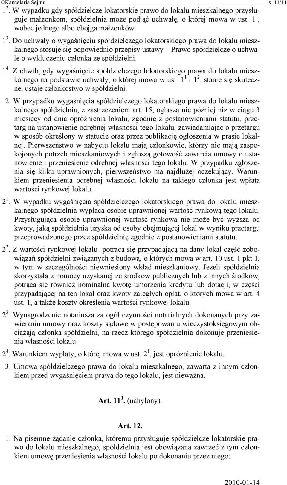 Do uchwały o wygaśnięciu spółdzielczego lokatorskiego prawa do lokalu mieszkalnego stosuje się odpowiednio przepisy ustawy Prawo spółdzielcze o uchwale o wykluczeniu członka ze spółdzielni. 1 4.