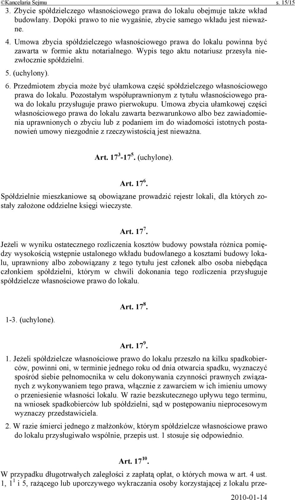 Przedmiotem zbycia może być ułamkowa część spółdzielczego własnościowego prawa do lokalu. Pozostałym współuprawnionym z tytułu własnościowego prawa do lokalu przysługuje prawo pierwokupu.