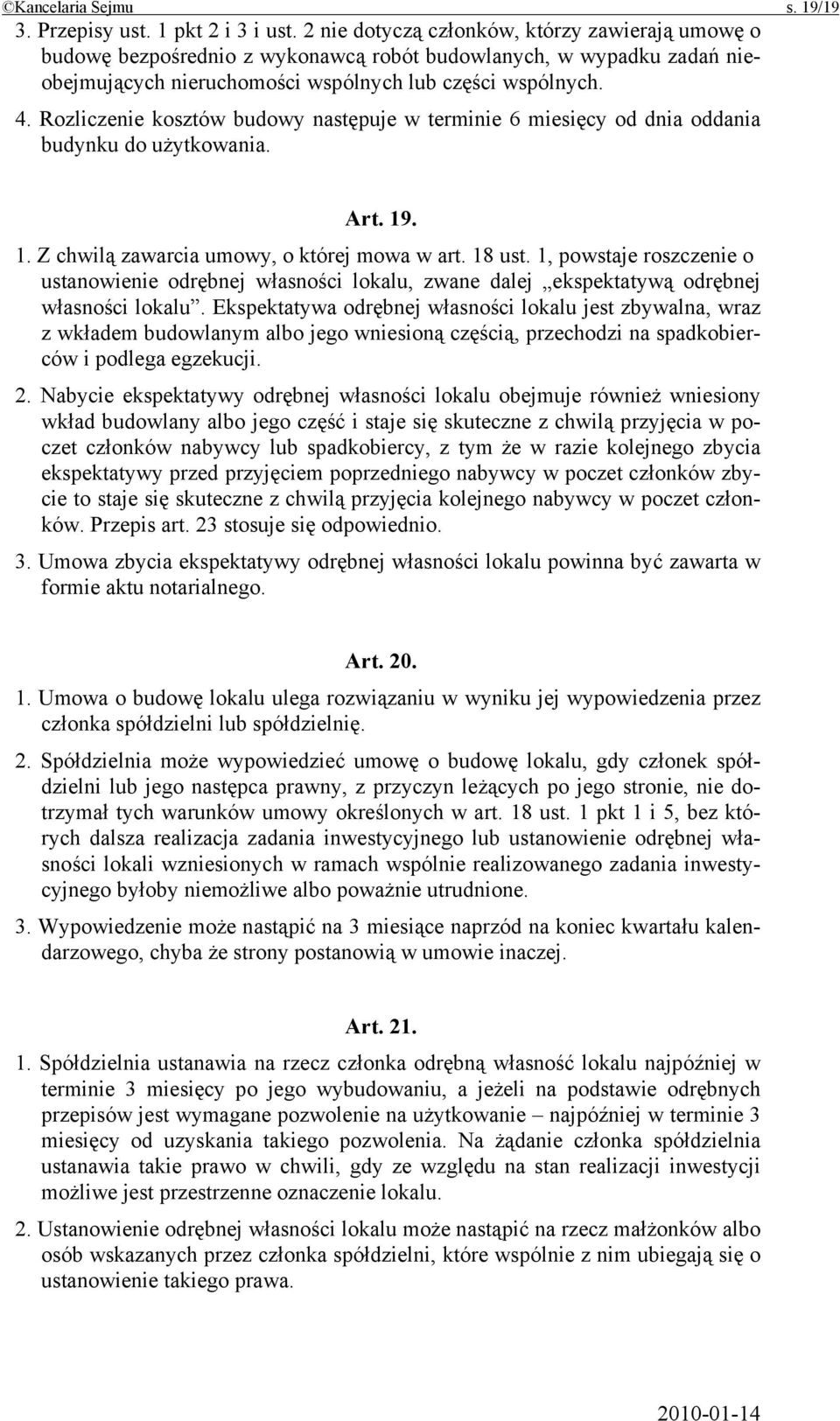 Rozliczenie kosztów budowy następuje w terminie 6 miesięcy od dnia oddania budynku do użytkowania. Art. 19. 1. Z chwilą zawarcia umowy, o której mowa w art. 18 ust.