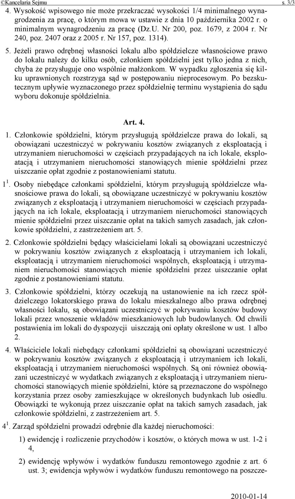 Jeżeli prawo odrębnej własności lokalu albo spółdzielcze własnościowe prawo do lokalu należy do kilku osób, członkiem spółdzielni jest tylko jedna z nich, chyba że przysługuje ono wspólnie małżonkom.