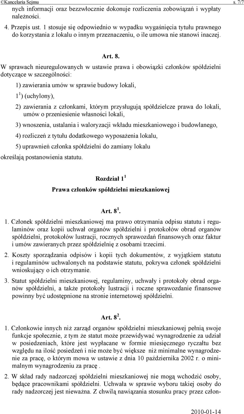 W sprawach nieuregulowanych w ustawie prawa i obowiązki członków spółdzielni dotyczące w szczególności: 1) zawierania umów w sprawie budowy lokali, 1 1 ) (uchylony), 2) zawierania z członkami, którym