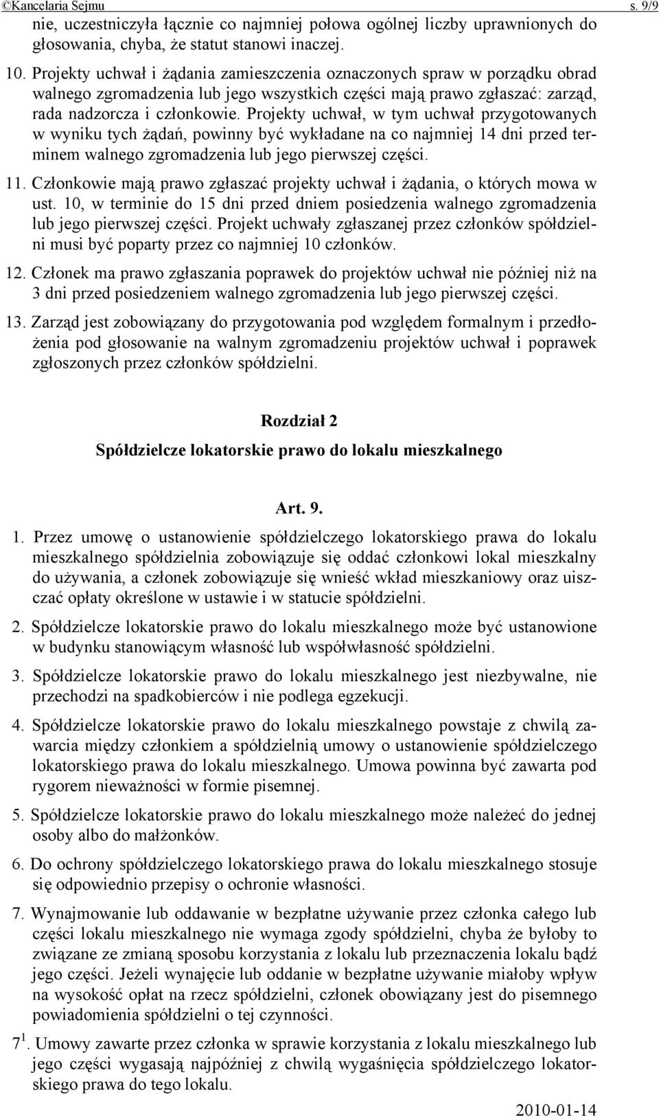 Projekty uchwał, w tym uchwał przygotowanych w wyniku tych żądań, powinny być wykładane na co najmniej 14 dni przed terminem walnego zgromadzenia lub jego pierwszej części. 11.