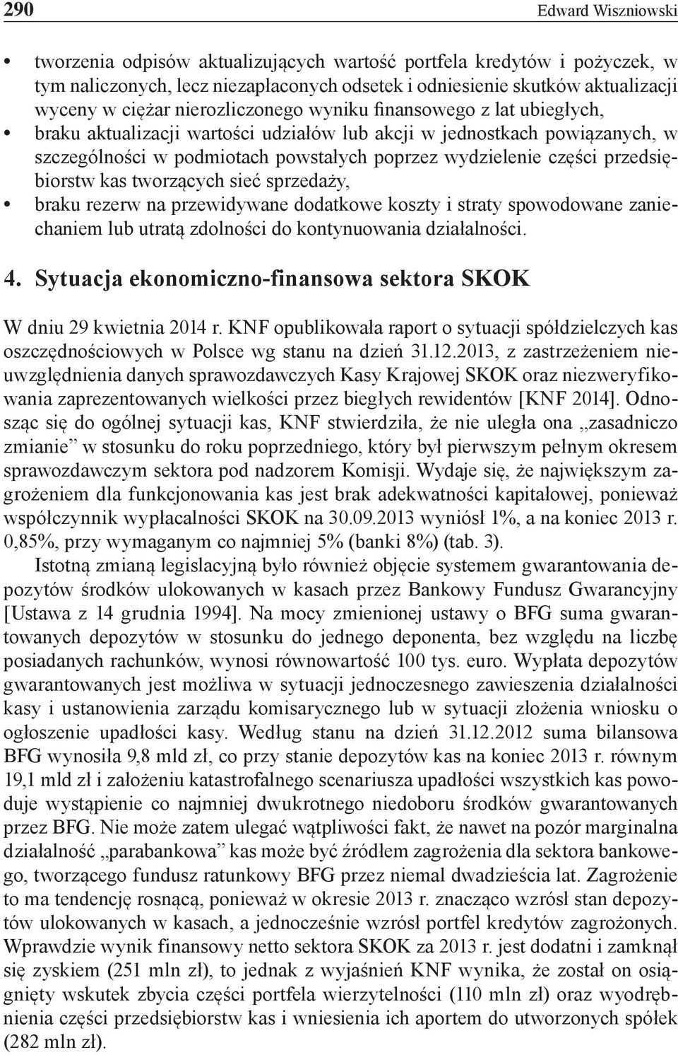 przedsiębiorstw kas tworzących sieć sprzedaży, braku rezerw na przewidywane dodatkowe koszty i straty spowodowane zaniechaniem lub utratą zdolności do kontynuowania działalności. 4.