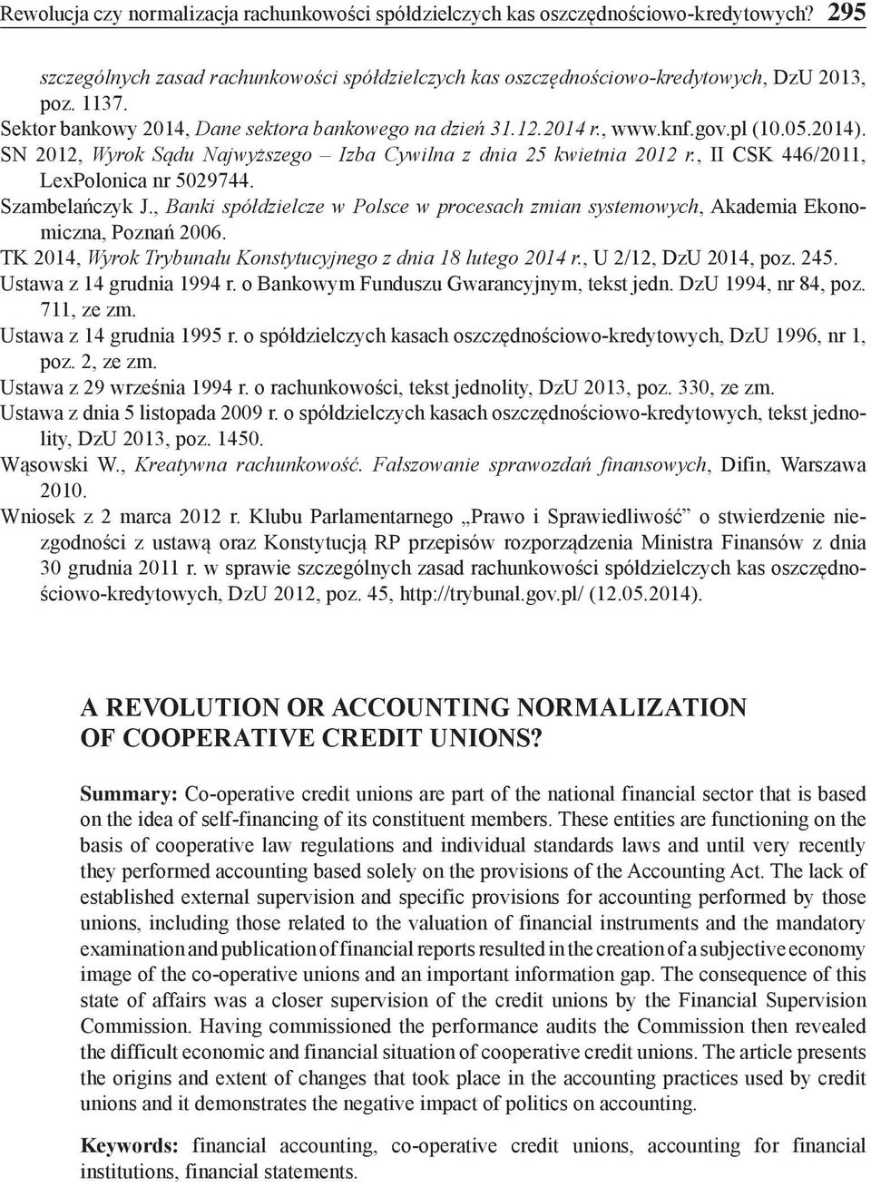 , II CSK 446/2011, LexPolonica nr 5029744. Szambelańczyk J., Banki spółdzielcze w Polsce w procesach zmian systemowych, Akademia Ekonomiczna, Poznań 2006.